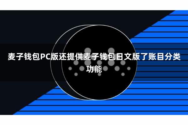 麦子钱包PC版还提供麦子钱包日文版了账目分类功能