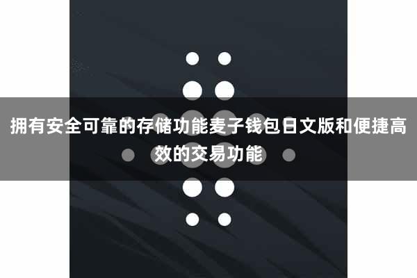 拥有安全可靠的存储功能麦子钱包日文版和便捷高效的交易功能