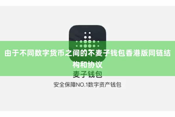 由于不同数字货币之间的不麦子钱包香港版同链结构和协议