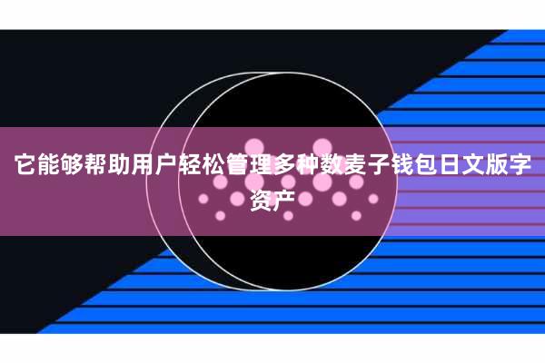 它能够帮助用户轻松管理多种数麦子钱包日文版字资产