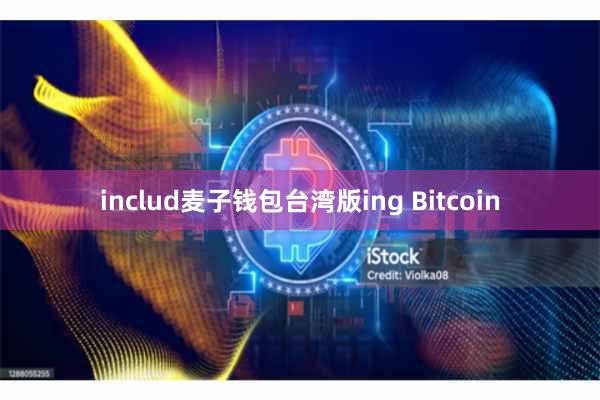 includ麦子钱包台湾版ing Bitcoin