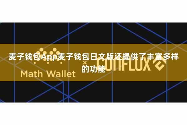 麦子钱包App麦子钱包日文版还提供了丰富多样的功能