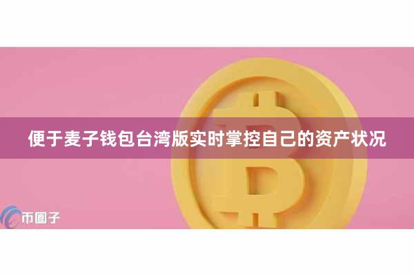 便于麦子钱包台湾版实时掌控自己的资产状况