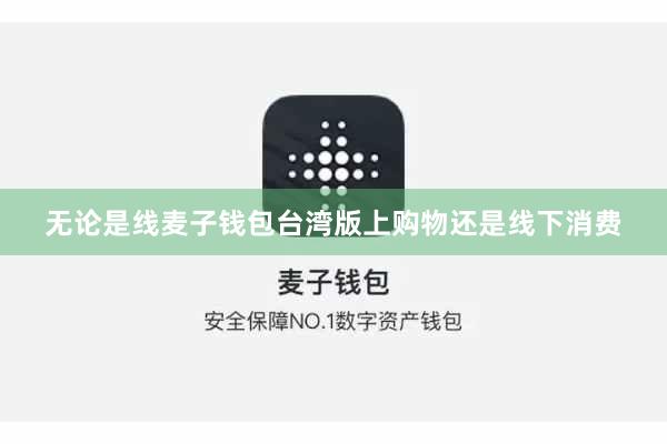 无论是线麦子钱包台湾版上购物还是线下消费