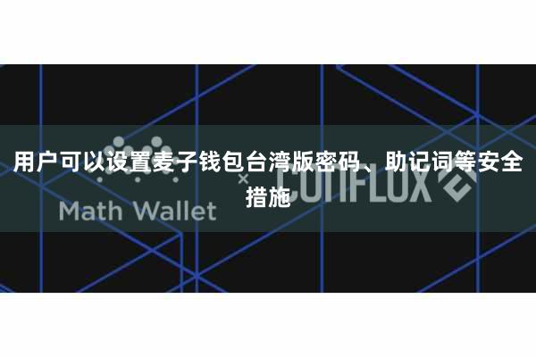 用户可以设置麦子钱包台湾版密码、助记词等安全措施