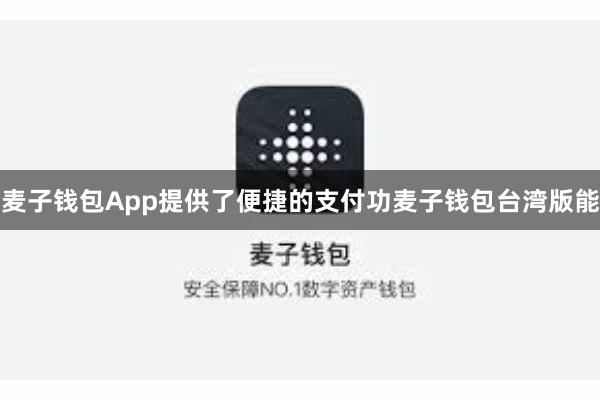 麦子钱包App提供了便捷的支付功麦子钱包台湾版能
